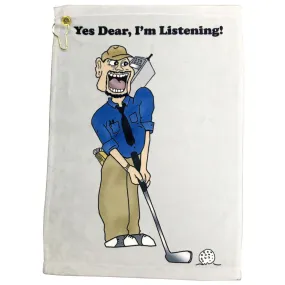 Yes Dear, I'm Listening Golf Towel